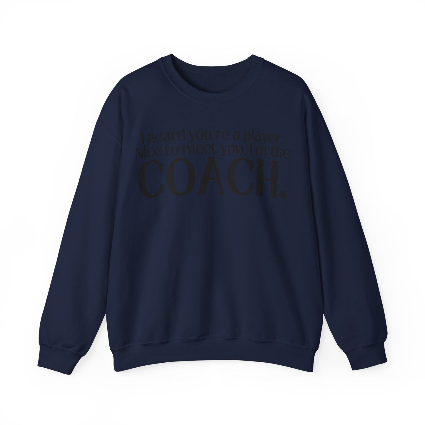 I Heard You're A Player. I'm The Coach. Sweatshirt