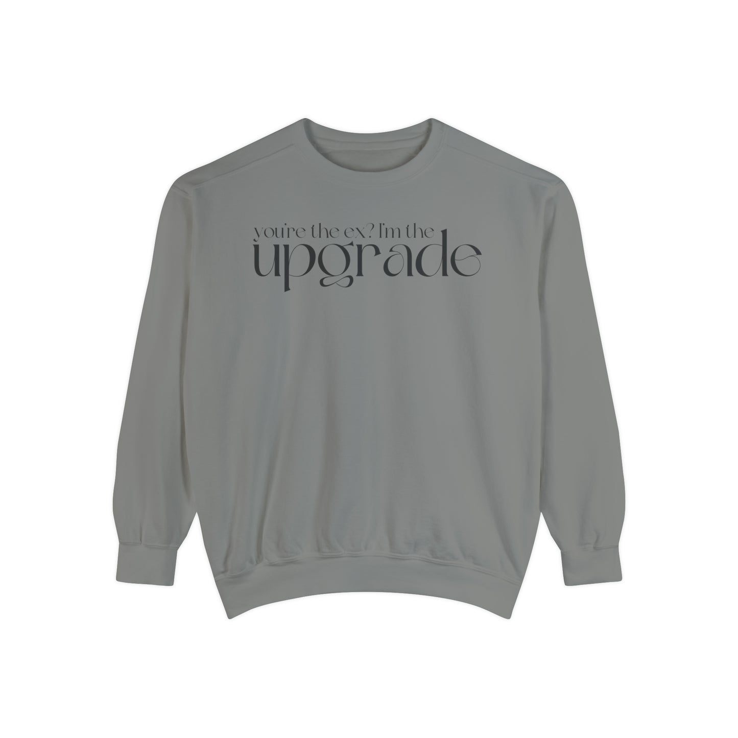 You're The Ex? I'm The Upgrade Sweatshirt