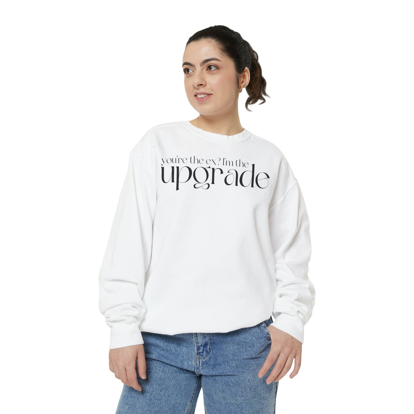 You're The Ex? I'm The Upgrade Sweatshirt