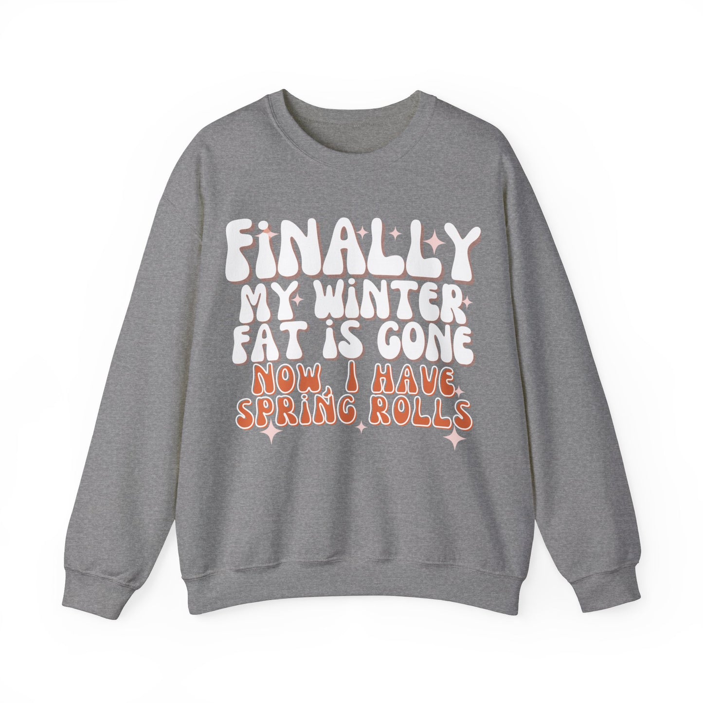 Finally, My Winter Fat Is Gone, Now I Have Spring Rolls Sweatshirt