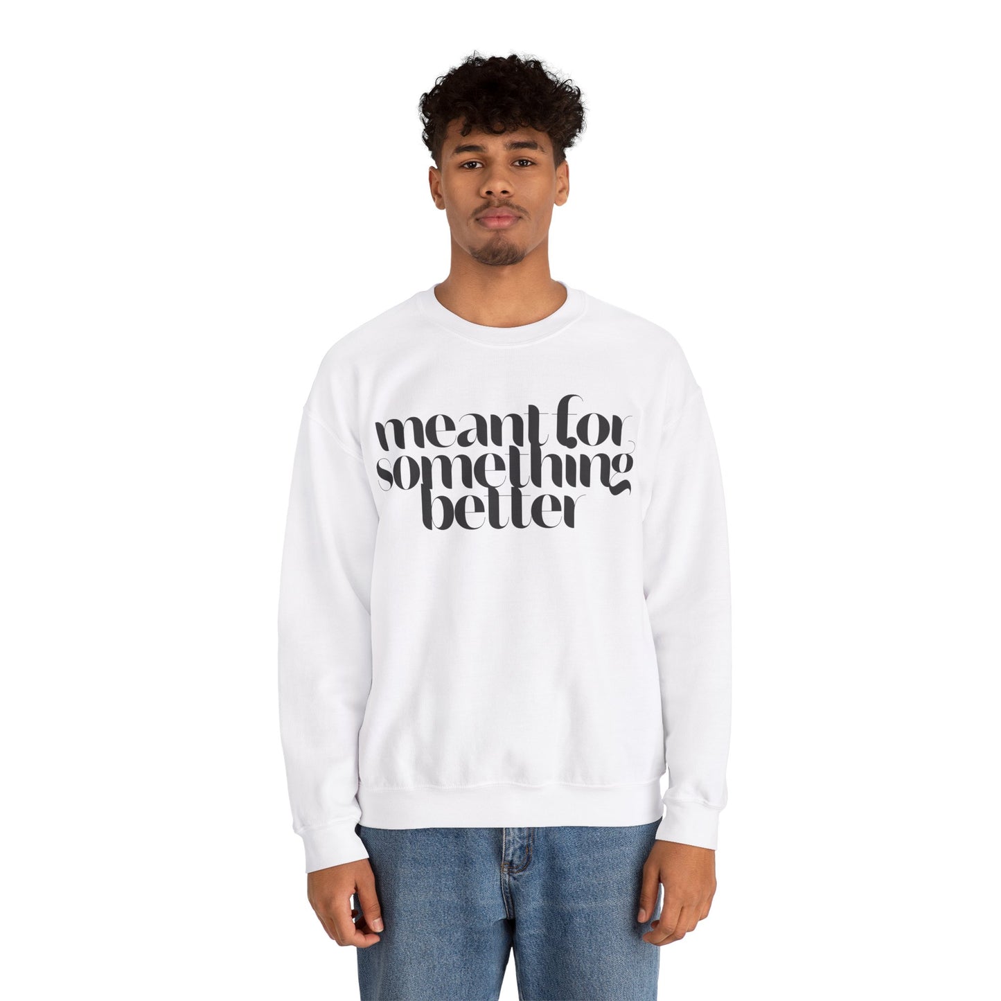 Meant For Something Better Sweatshirt