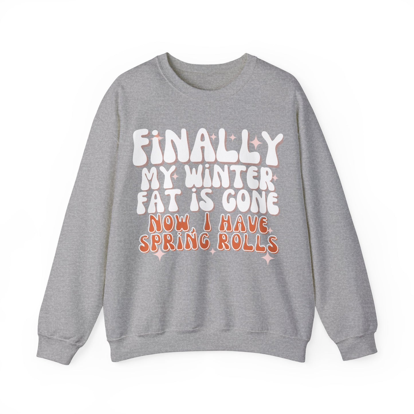 Finally, My Winter Fat Is Gone, Now I Have Spring Rolls Sweatshirt