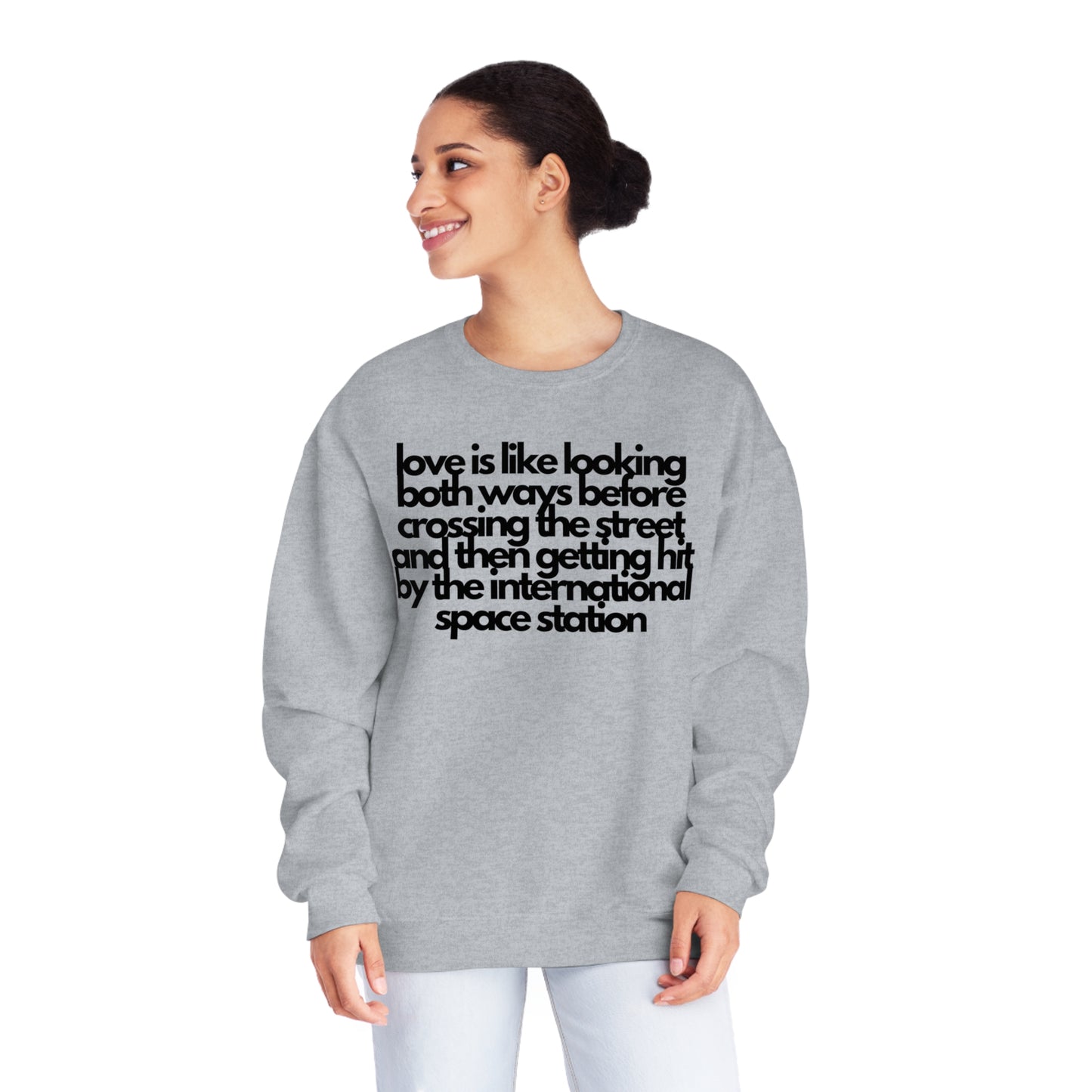 Love Is like Looking Both Ways Before Crossing The Street And Then Getting Hit By The International Space Station Sweatshirt