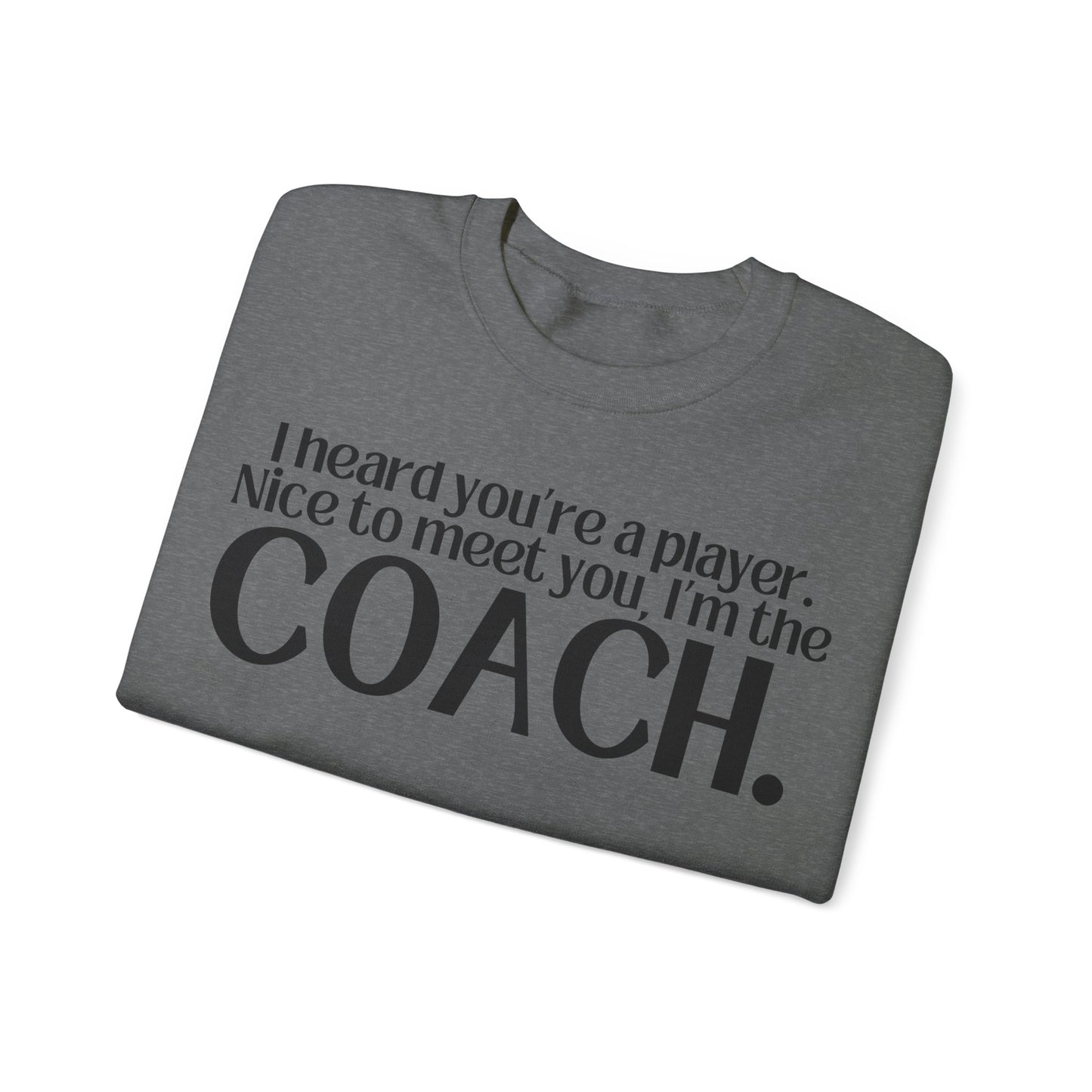 I Heard You're A Player. I'm The Coach. Sweatshirt