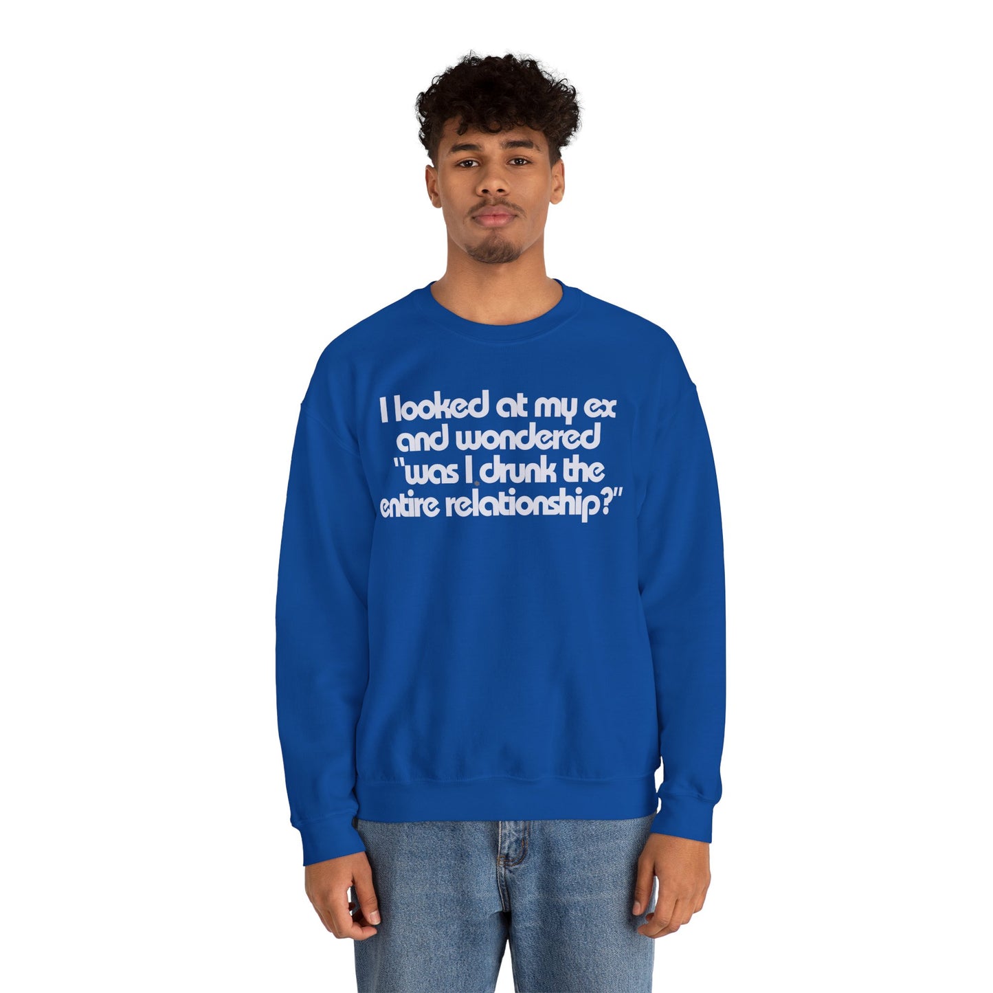 I Looked At My Ex And Wondered "Was I Drunk The Entire Relationship?" Sweatshirt