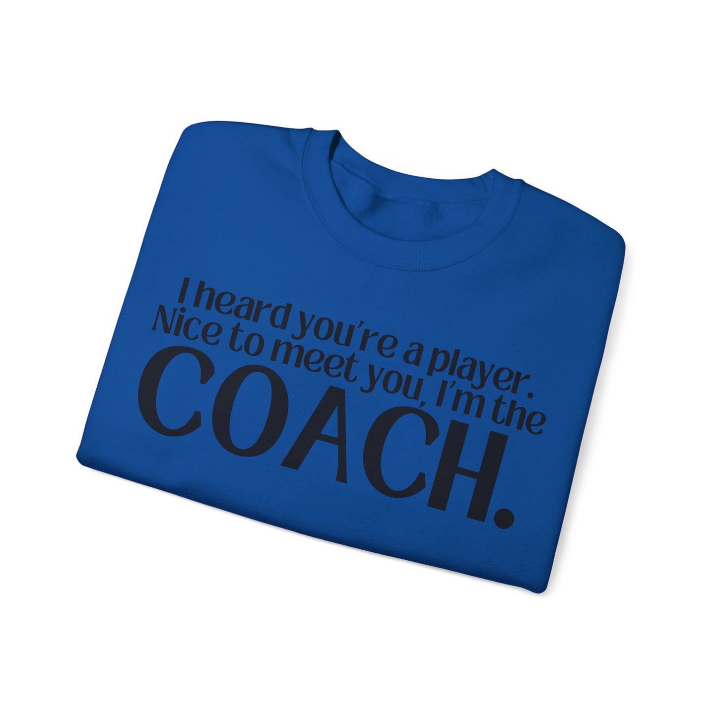 I Heard You're A Player. I'm The Coach. Sweatshirt