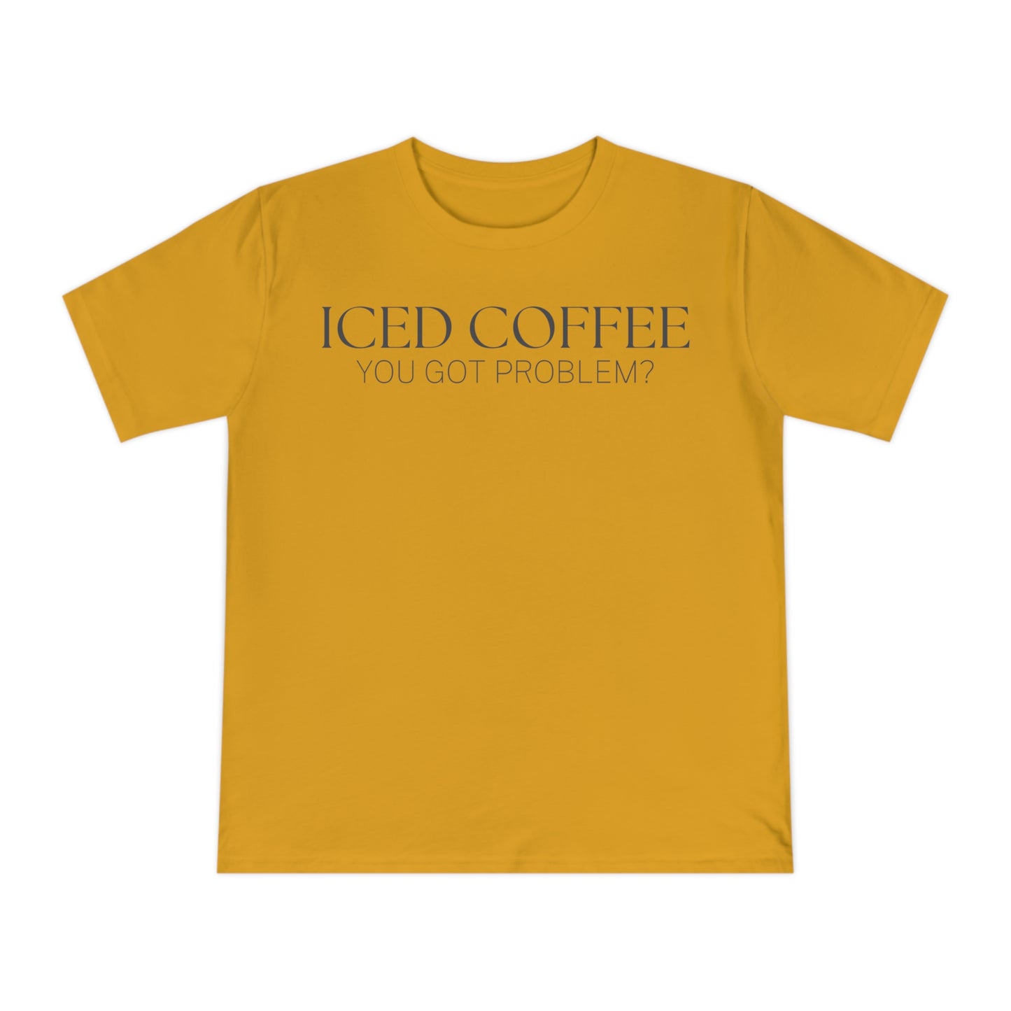 Iced Coffee You Got Problem Shirt