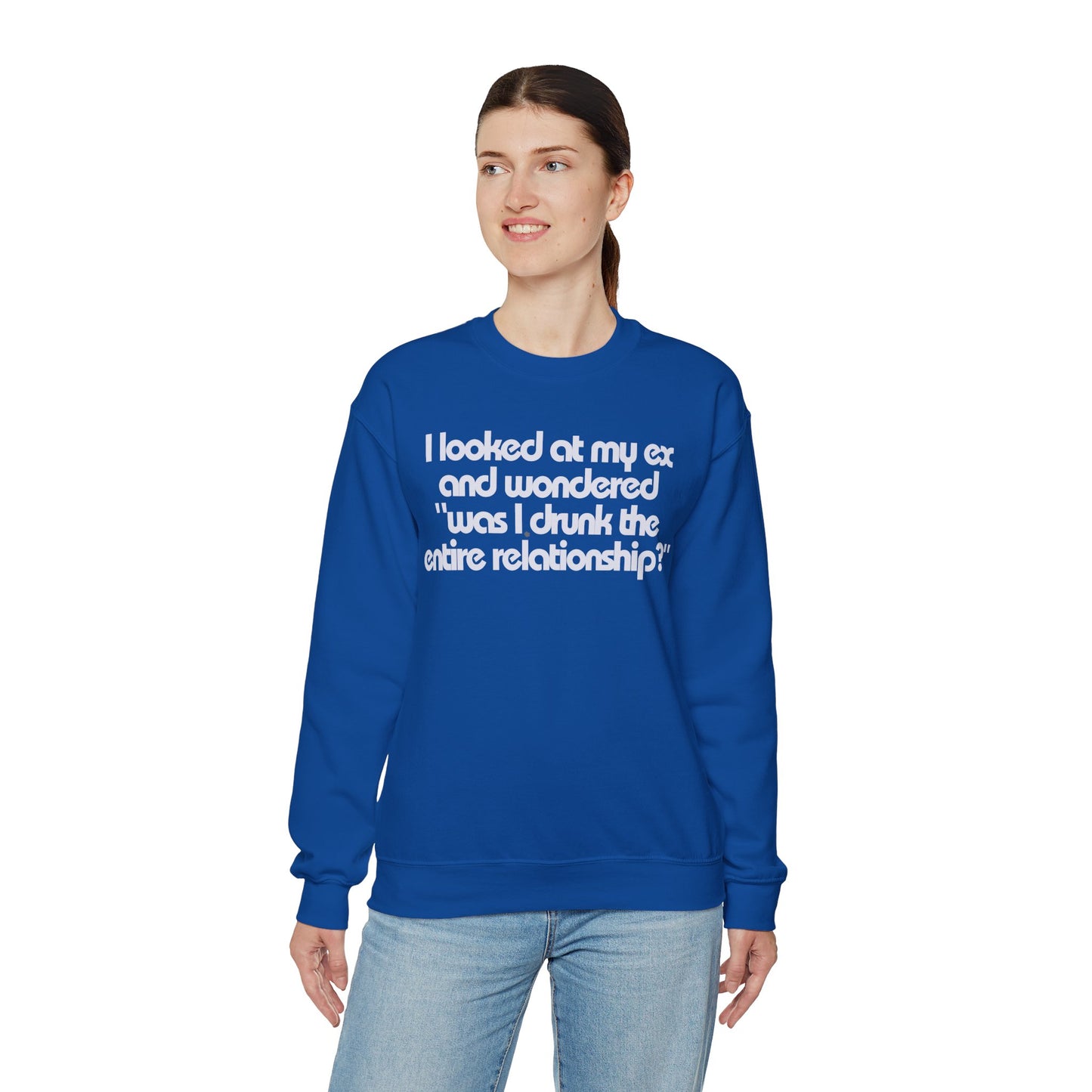 I Looked At My Ex And Wondered "Was I Drunk The Entire Relationship?" Sweatshirt