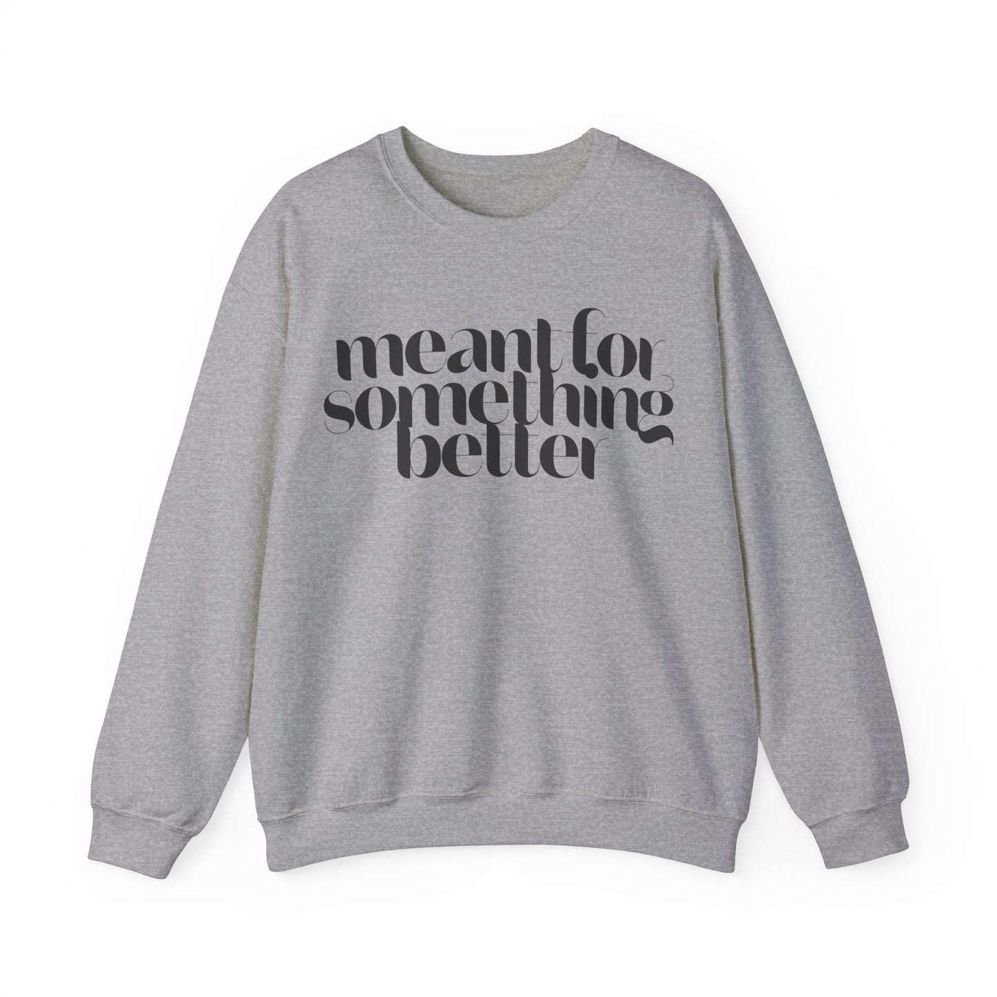 Meant For Something Better Sweatshirt