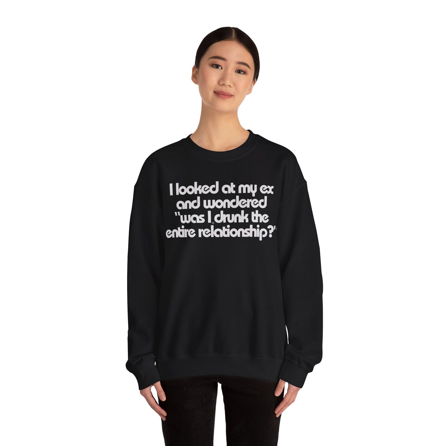 I Looked At My Ex And Wondered "Was I Drunk The Entire Relationship?" Sweatshirt