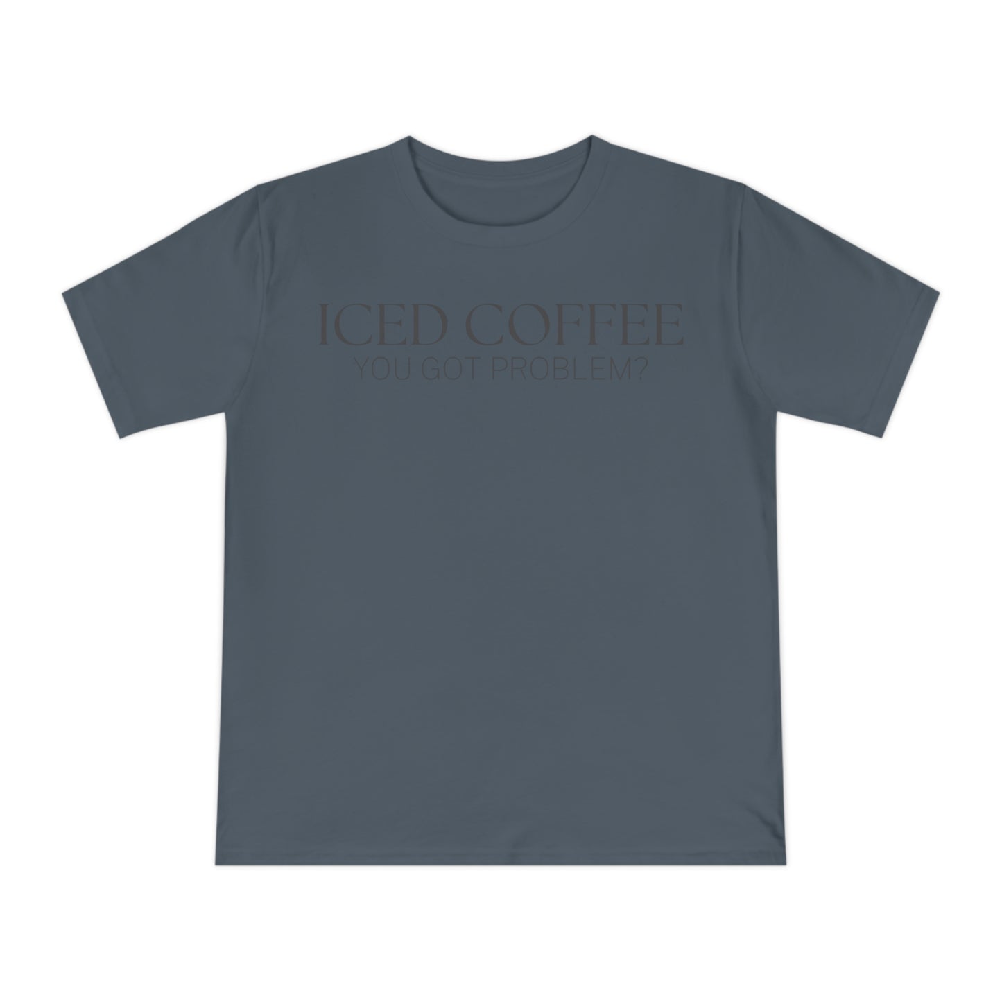 Iced Coffee You Got Problem Shirt