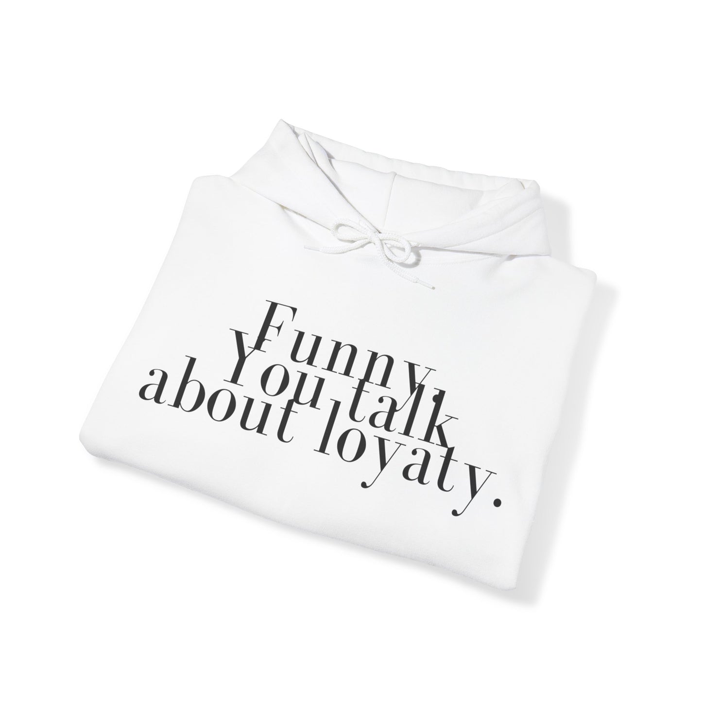 Funny. You talk about loyalty Hoodie