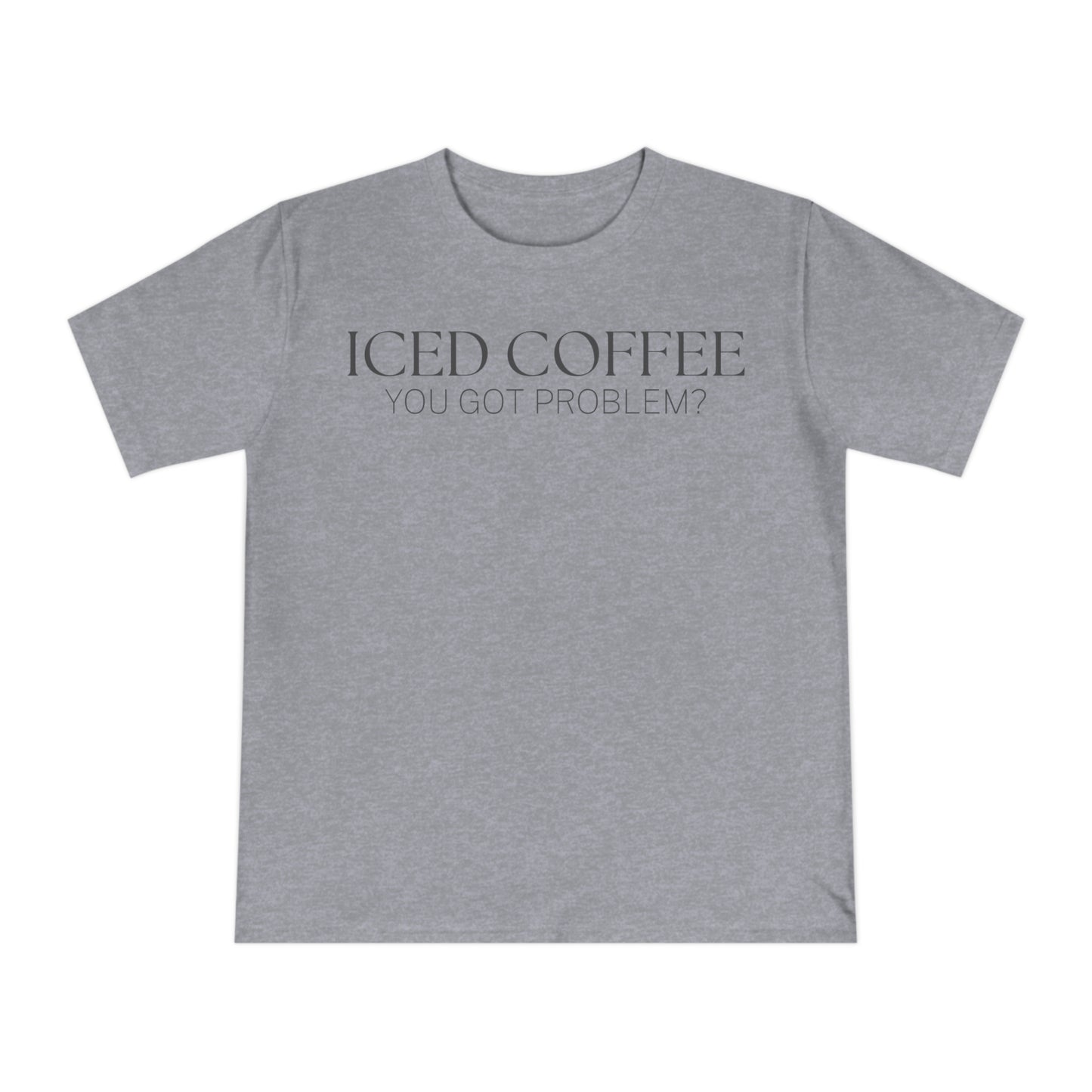 Iced Coffee You Got Problem Shirt