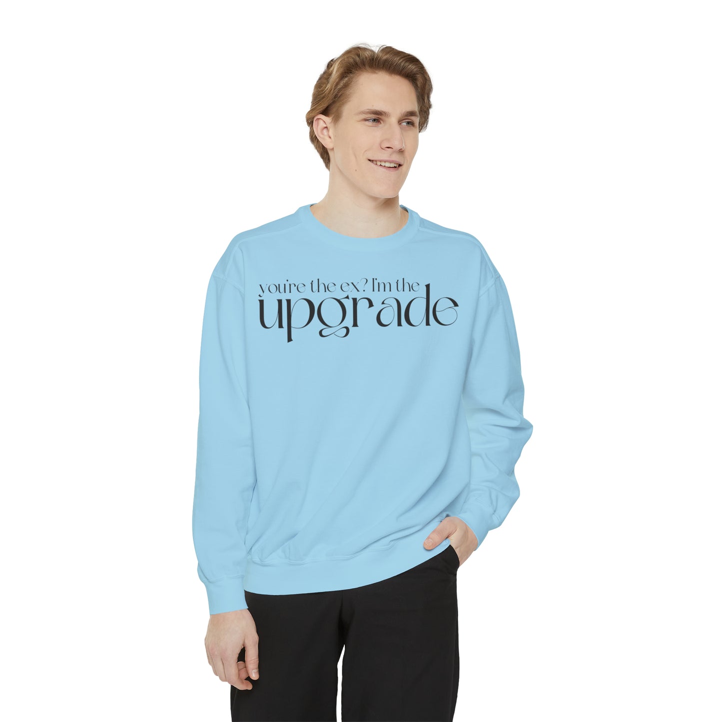 You're The Ex? I'm The Upgrade Sweatshirt