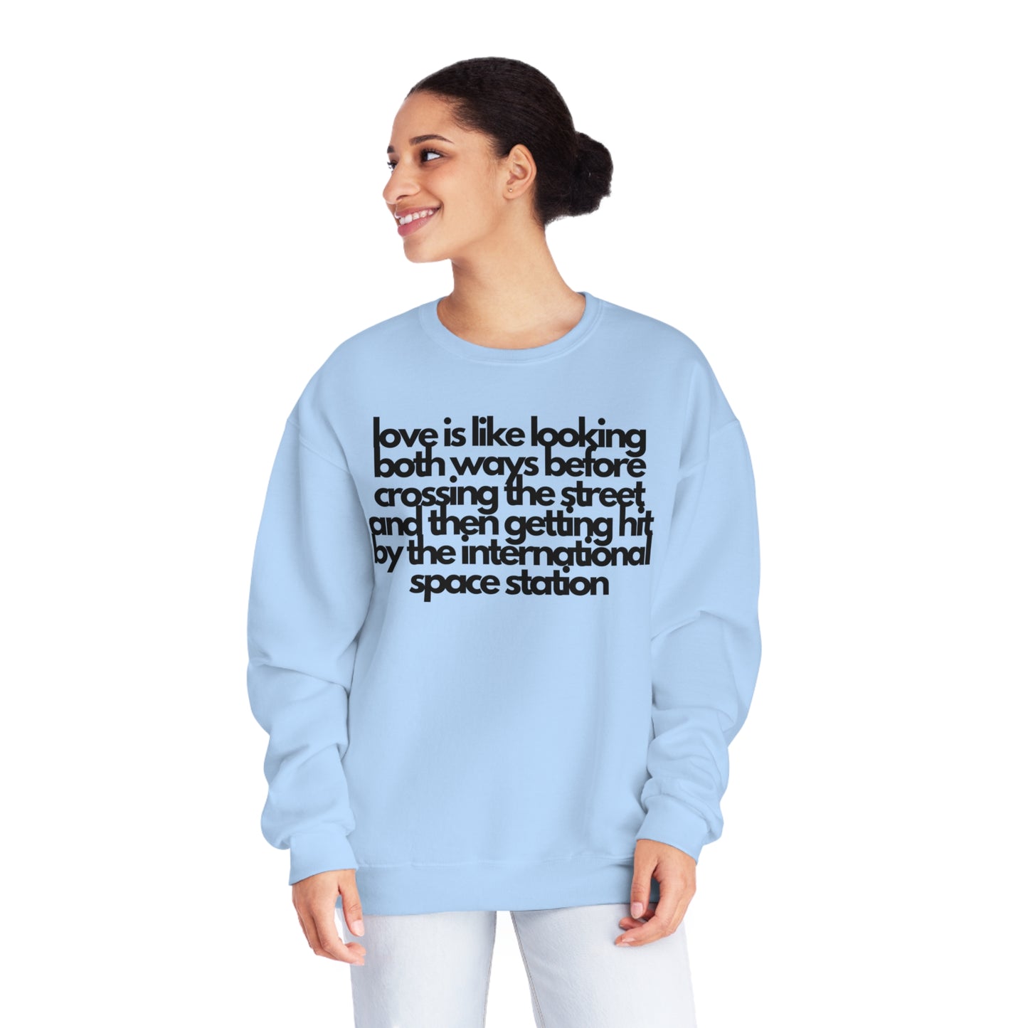 Love Is like Looking Both Ways Before Crossing The Street And Then Getting Hit By The International Space Station Sweatshirt