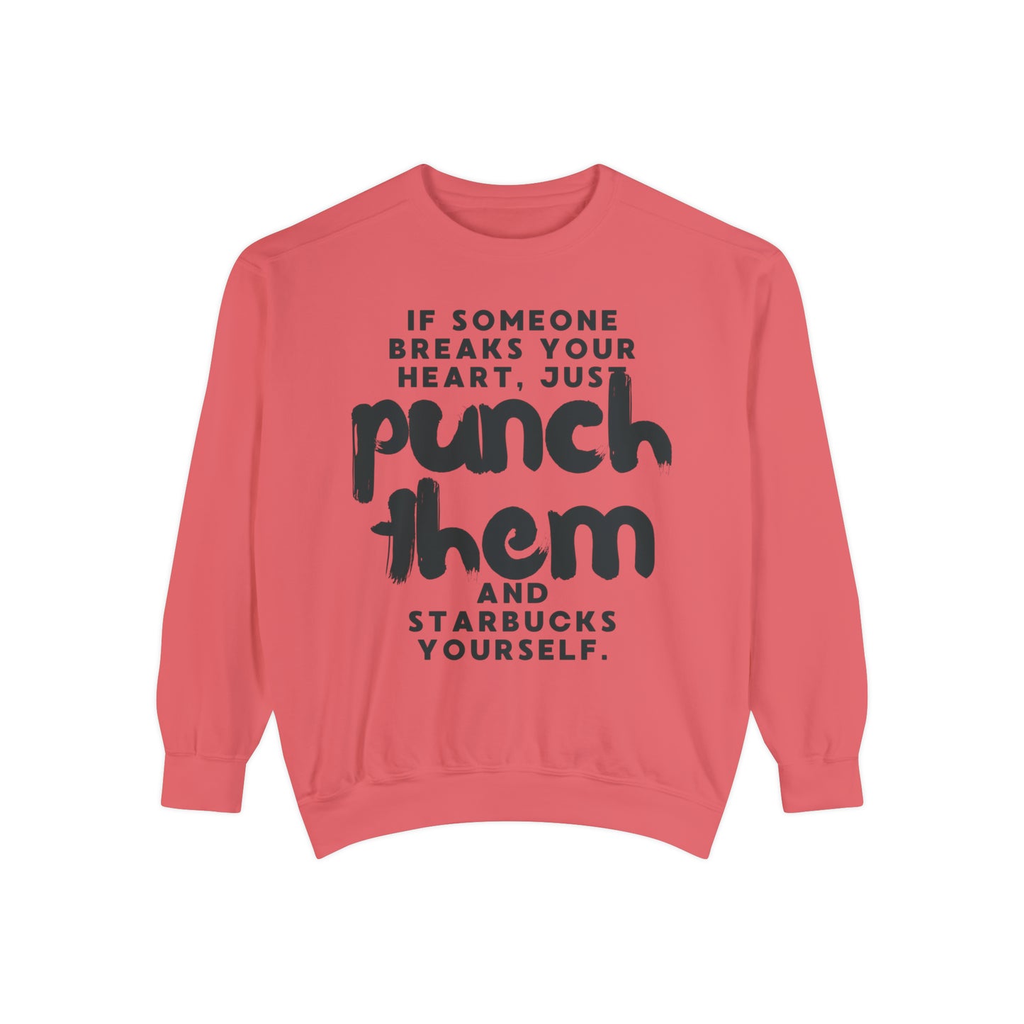 If Someone Breaks Your Heart, Just Punch Them And Starbucks Yourself Sweatshirt