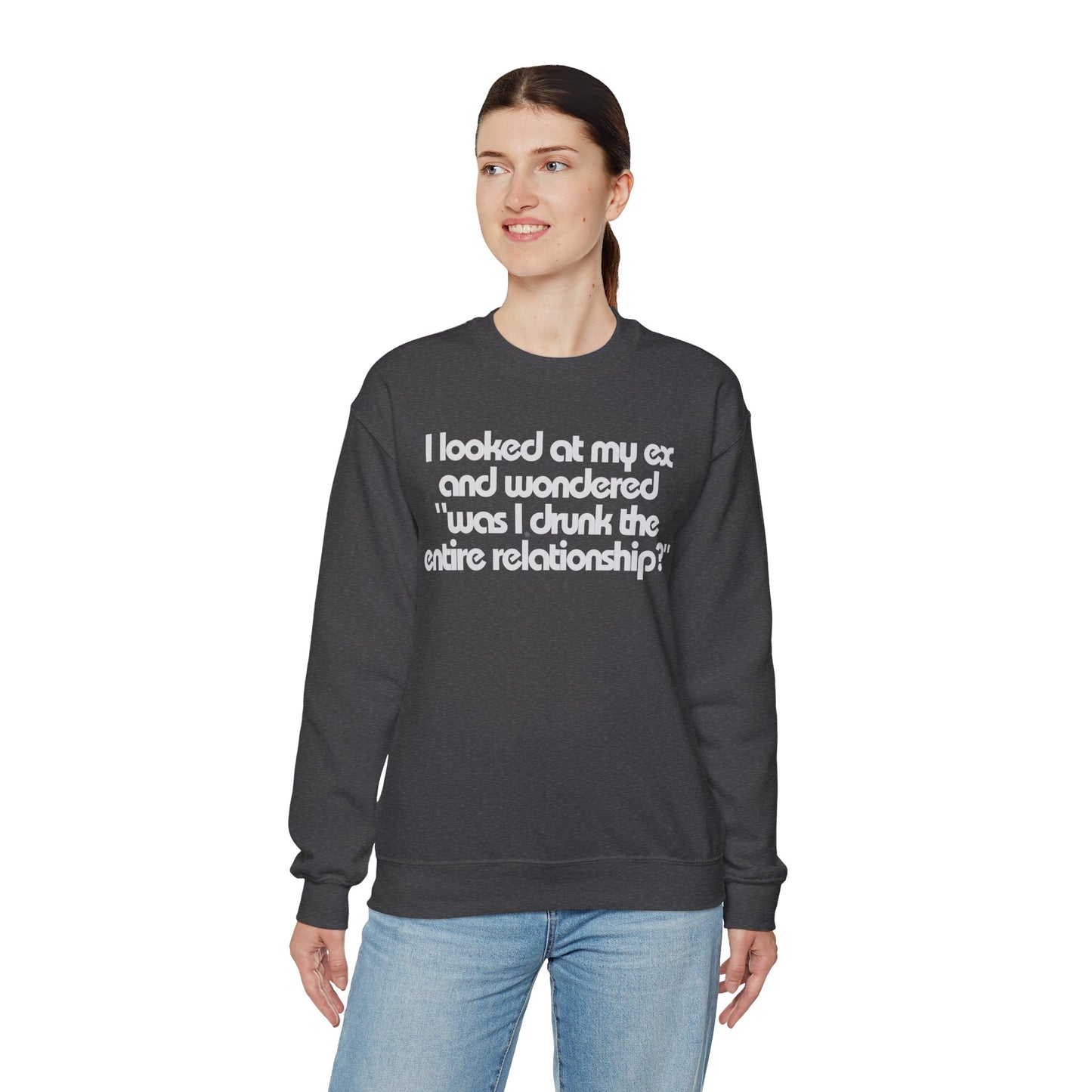 I Looked At My Ex And Wondered "Was I Drunk The Entire Relationship?" Sweatshirt