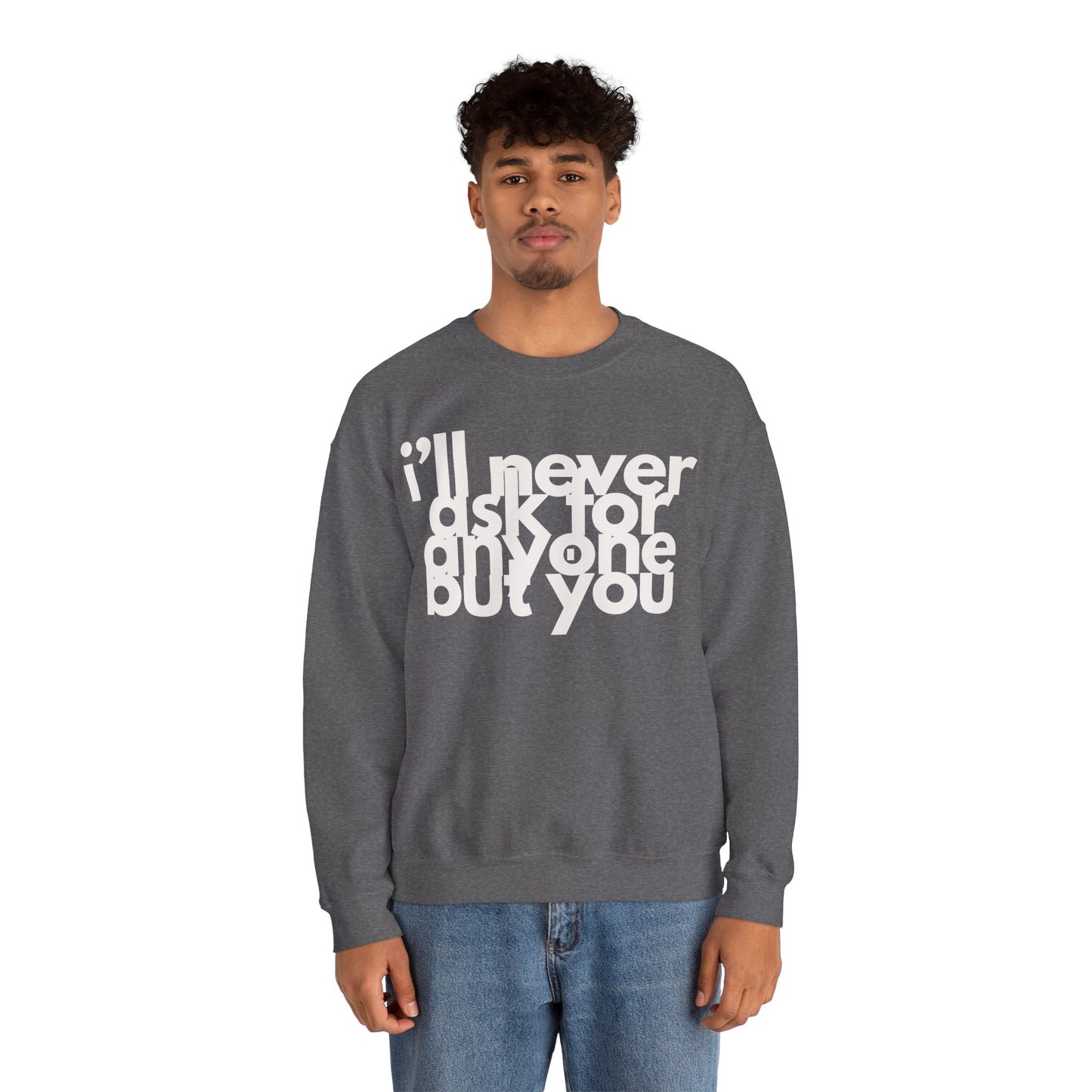 I'll Never Ask For Anyone But you Sweatshirt