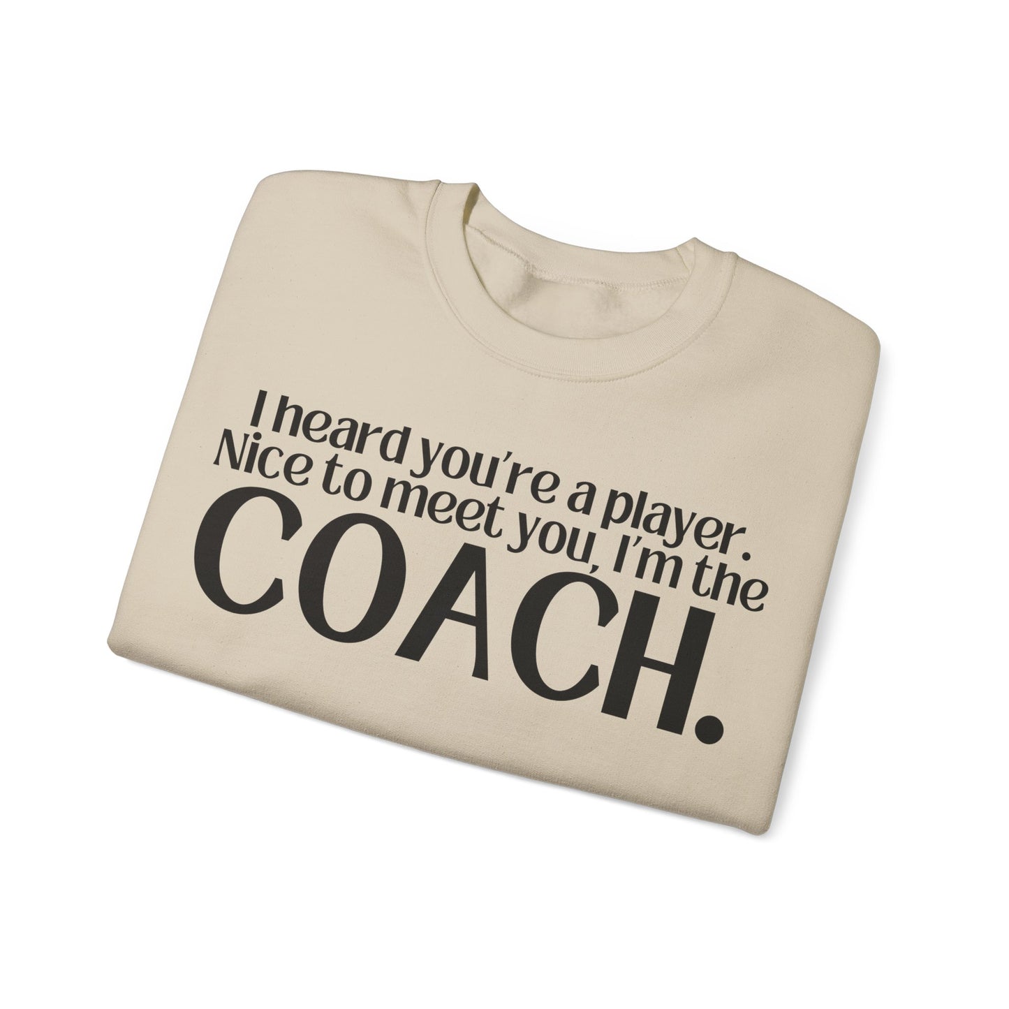 I Heard You're A Player. I'm The Coach. Sweatshirt