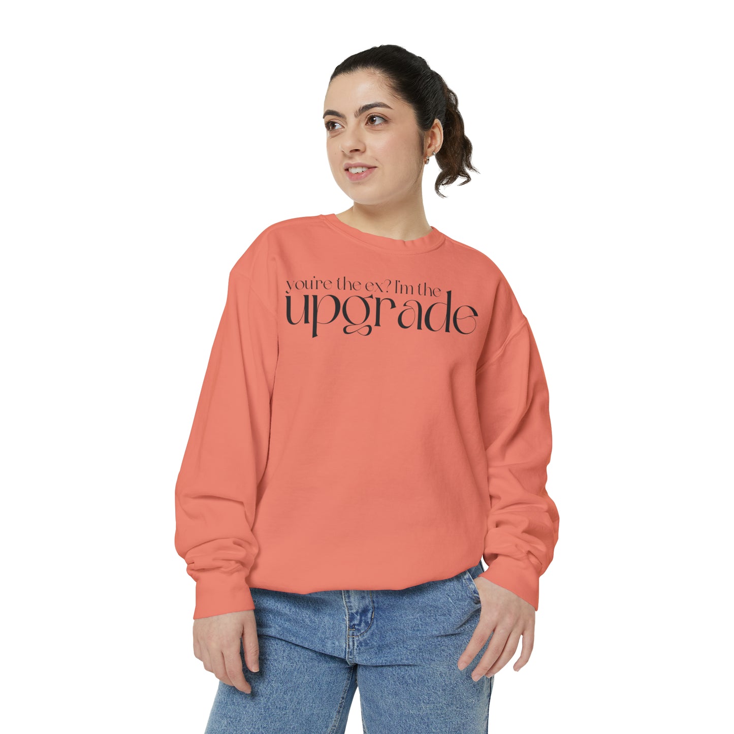 You're The Ex? I'm The Upgrade Sweatshirt