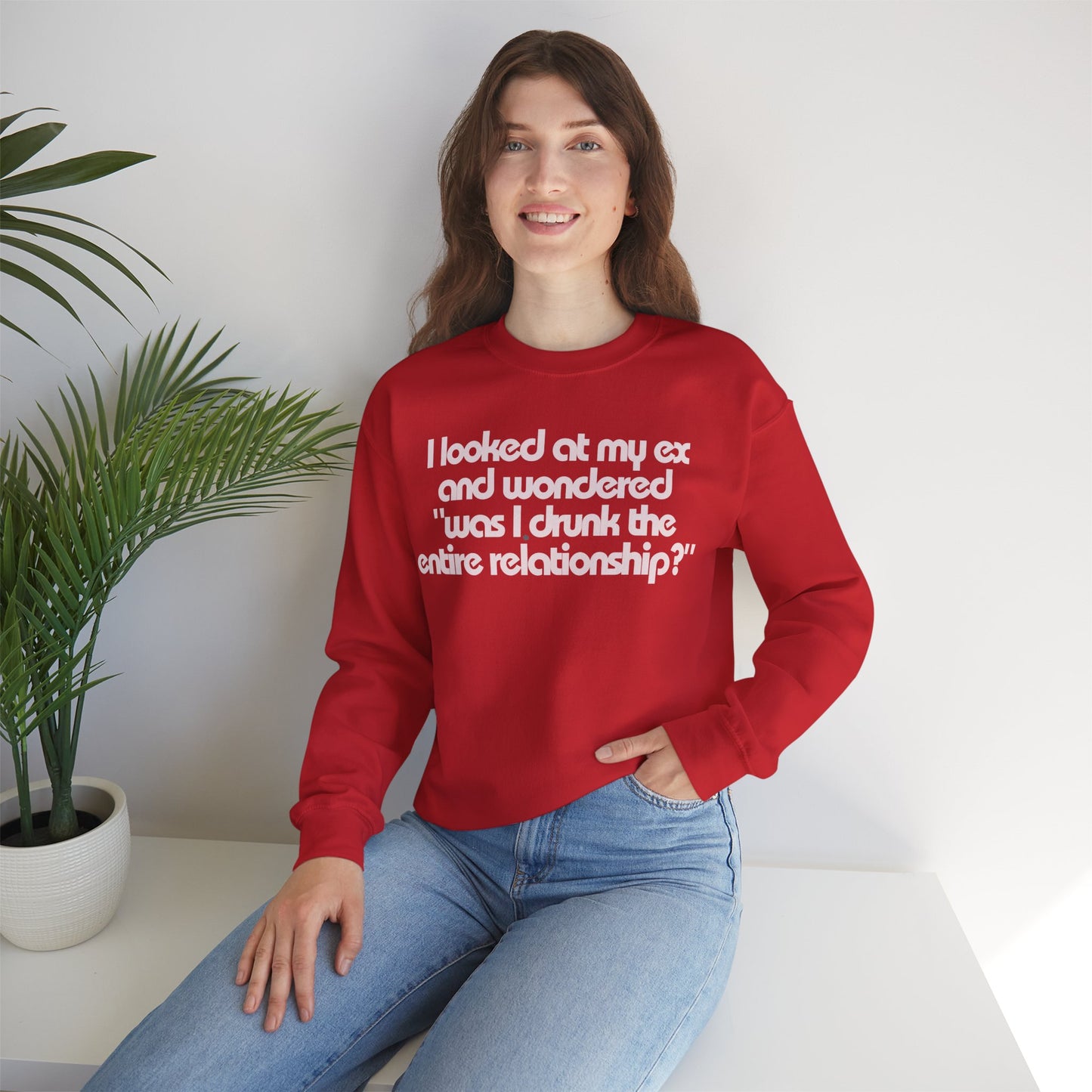 I Looked At My Ex And Wondered "Was I Drunk The Entire Relationship?" Sweatshirt