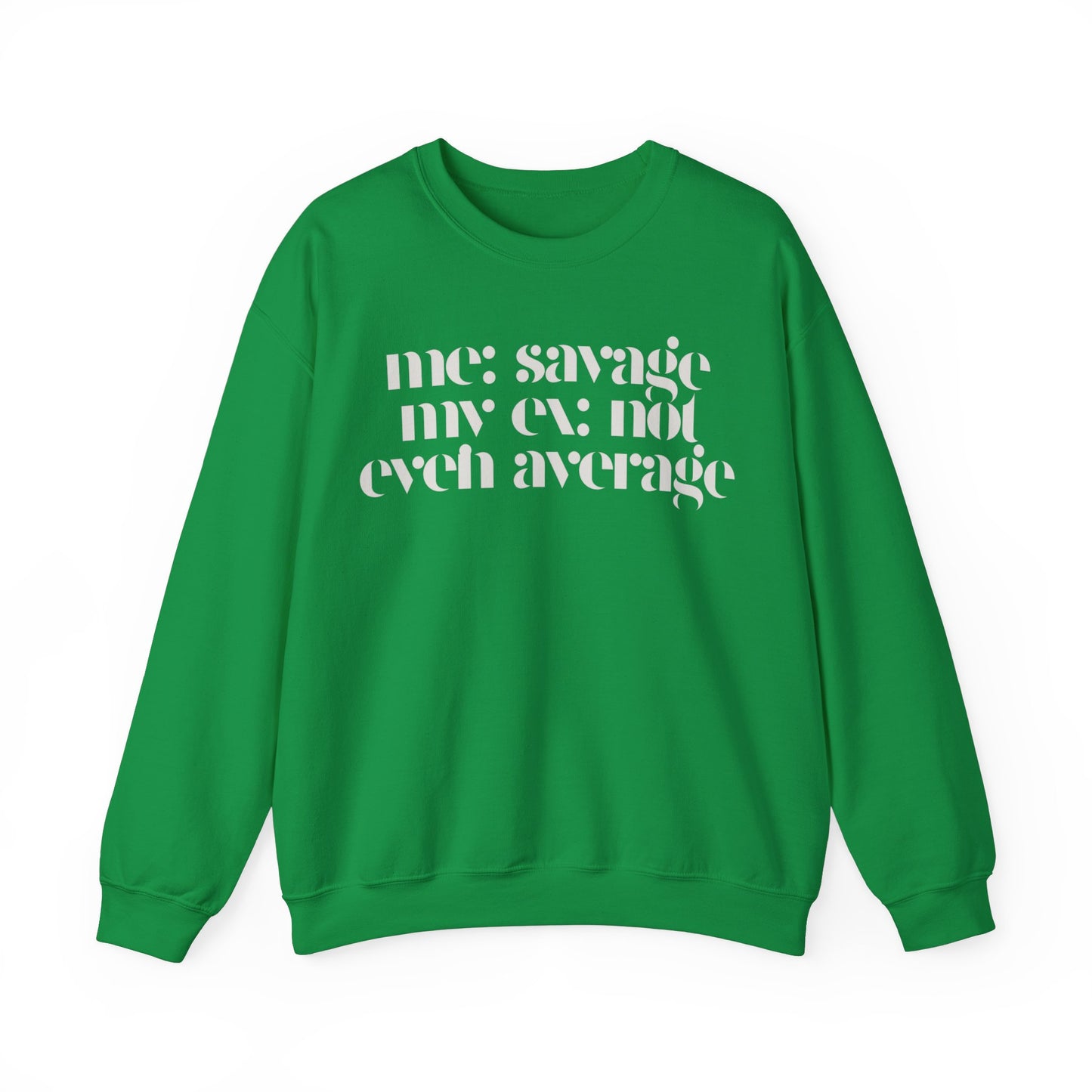 Me: Savage, My Ex: Not Even Average Sweatshirt