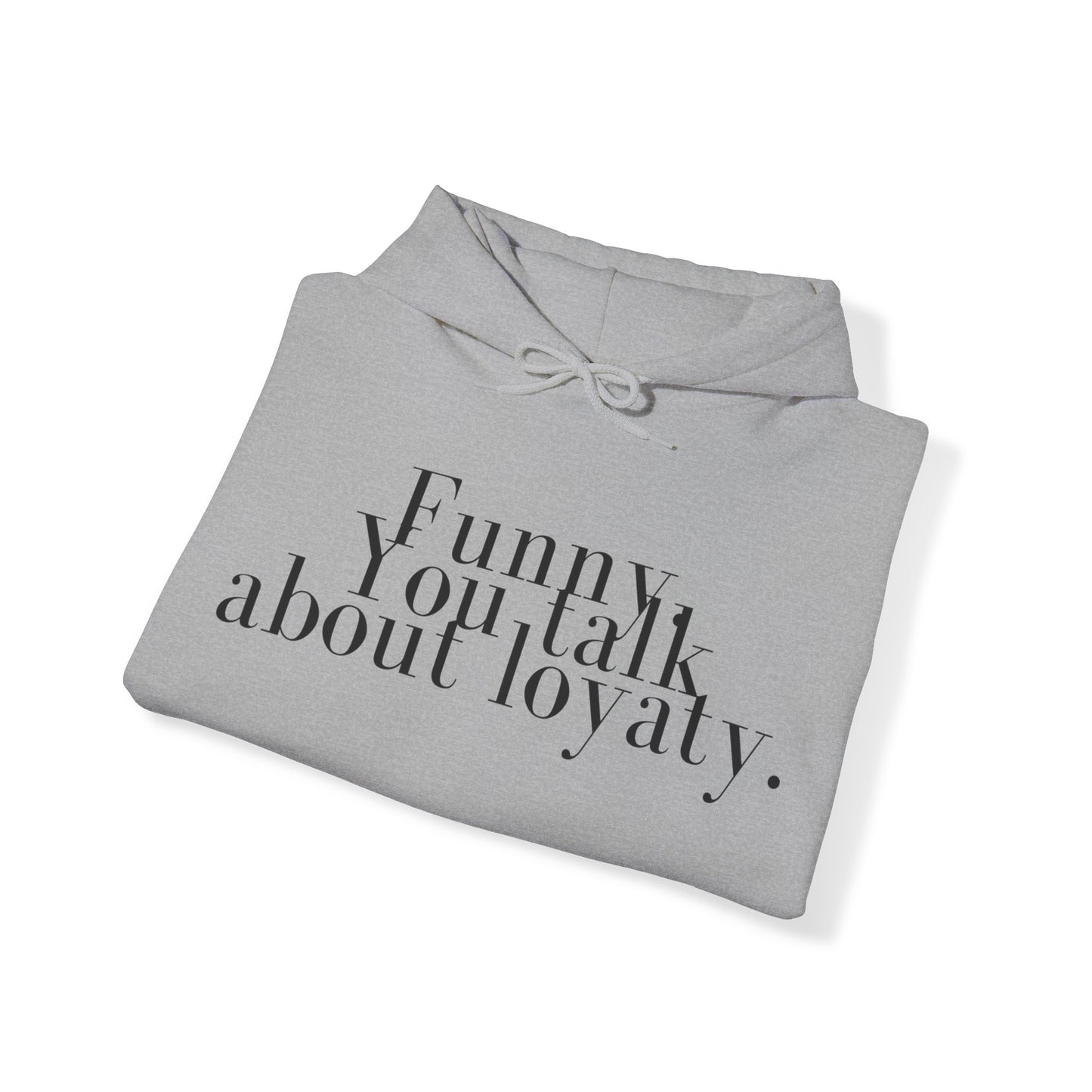 Funny. You talk about loyalty Hoodie