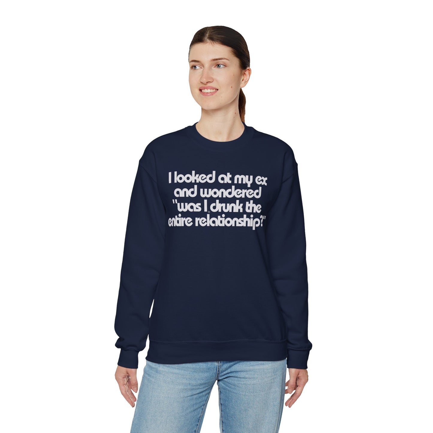 I Looked At My Ex And Wondered "Was I Drunk The Entire Relationship?" Sweatshirt