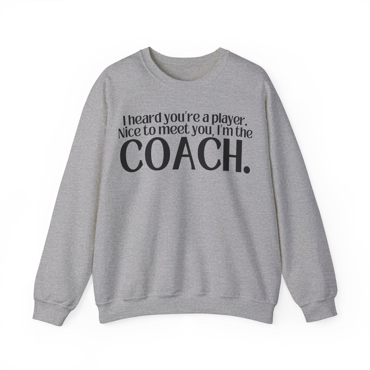 I Heard You're A Player. I'm The Coach. Sweatshirt