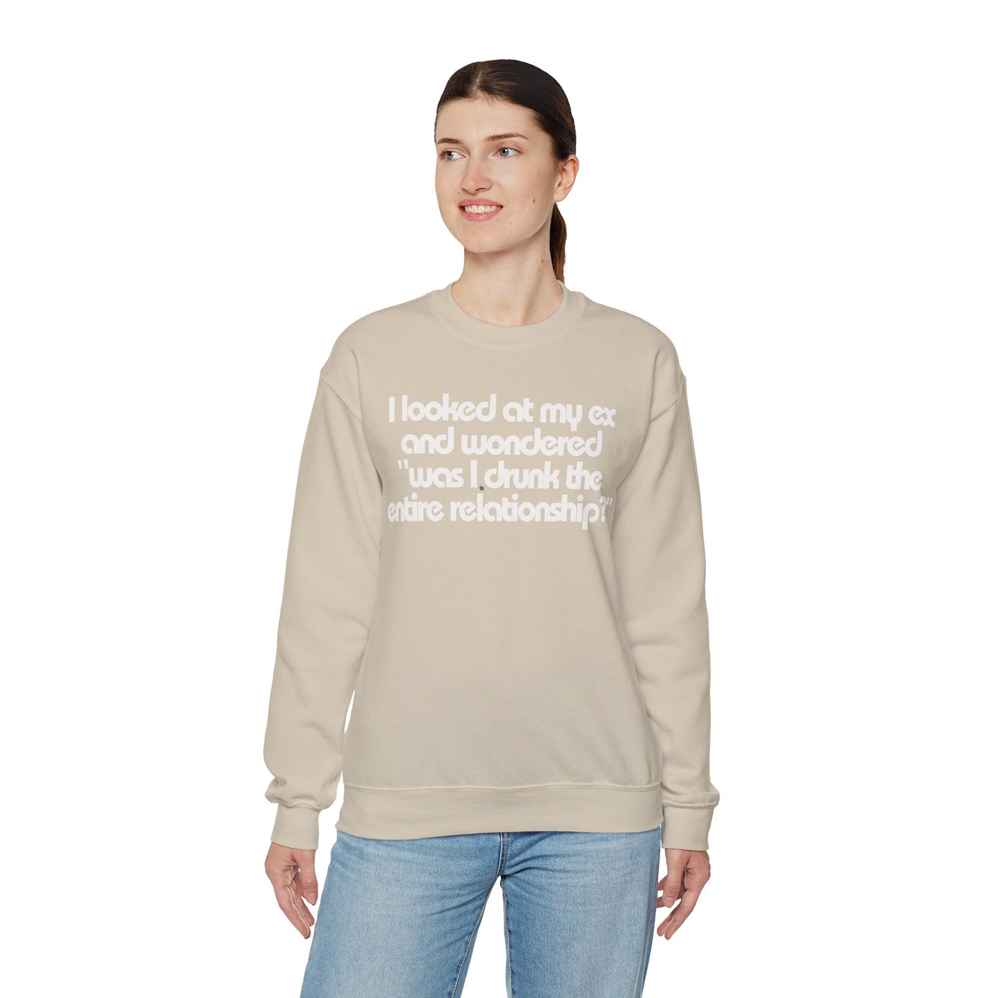 I Looked At My Ex And Wondered "Was I Drunk The Entire Relationship?" Sweatshirt