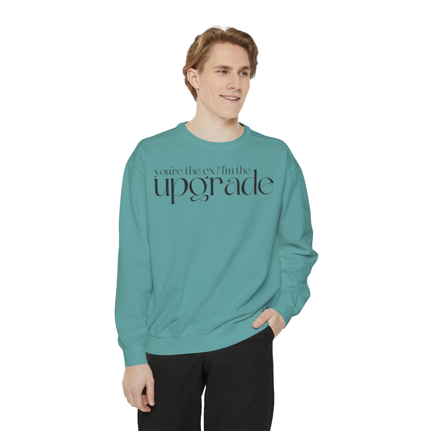 You're The Ex? I'm The Upgrade Sweatshirt