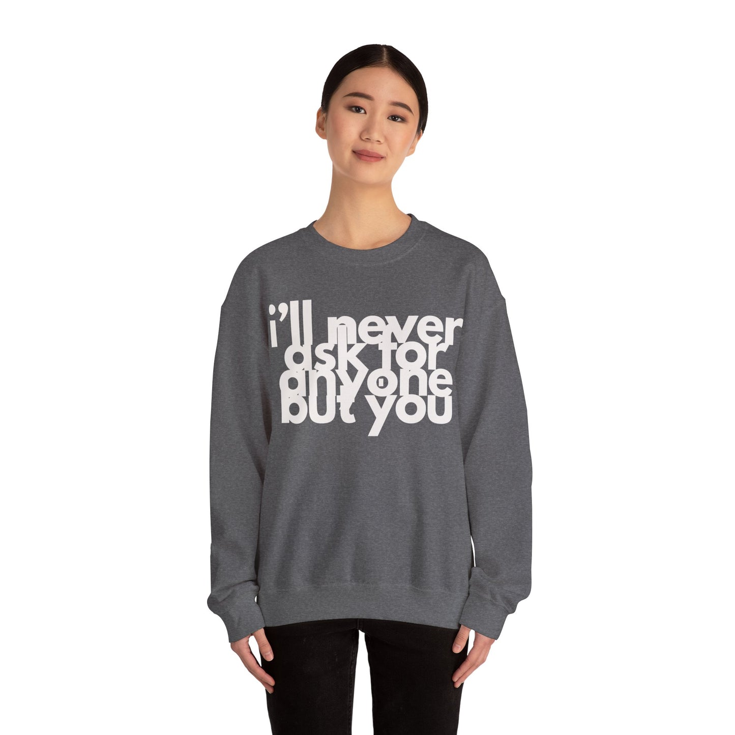 I'll Never Ask For Anyone But you Sweatshirt