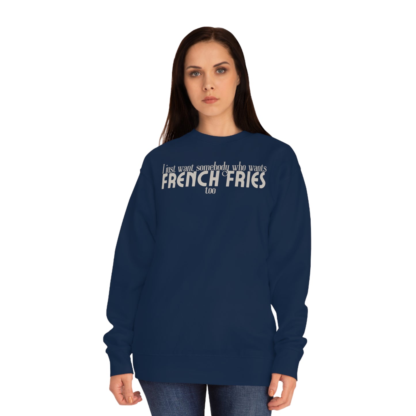 I Just Want Somebody Who Wants French Fries Too Sweatshirt