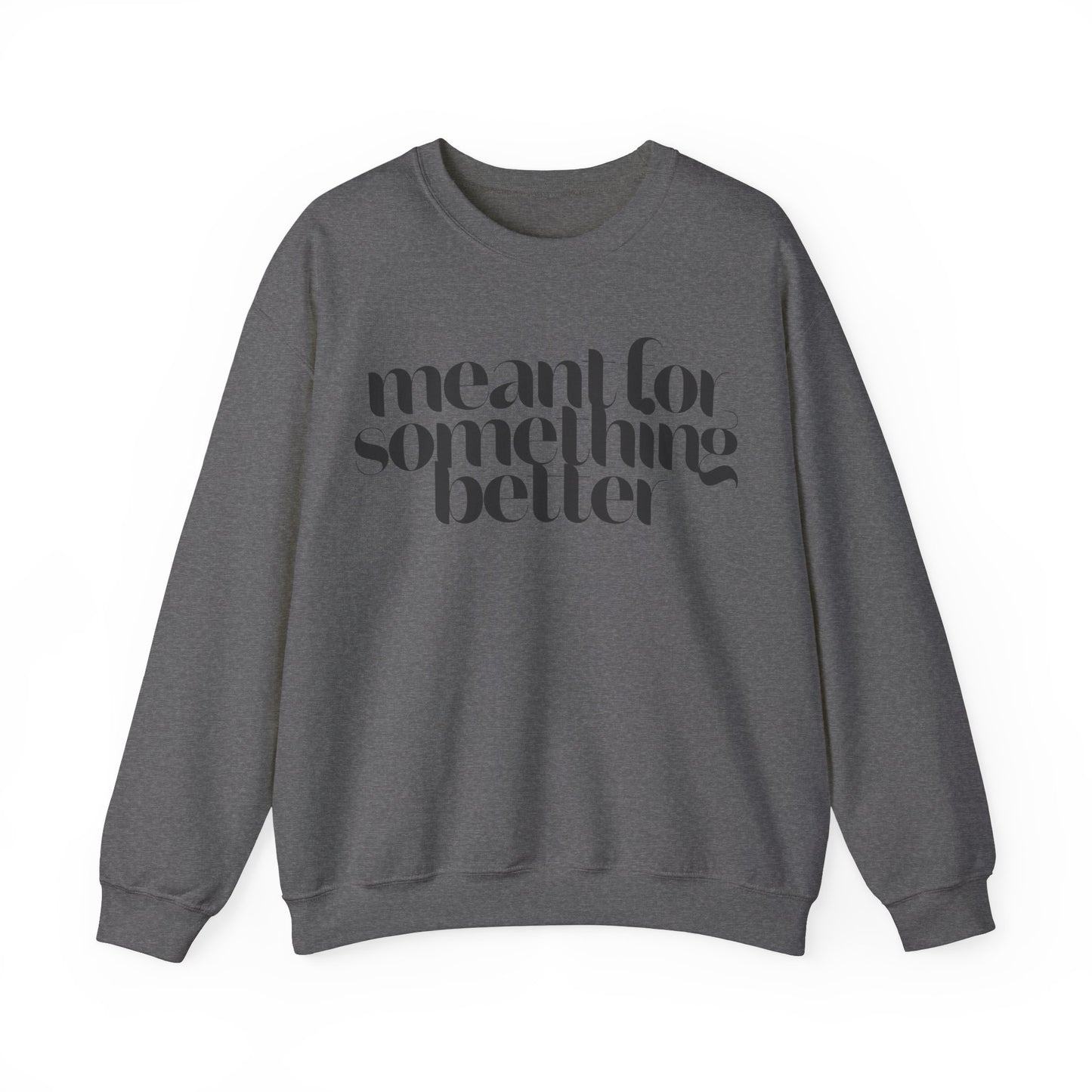 Meant For Something Better Sweatshirt