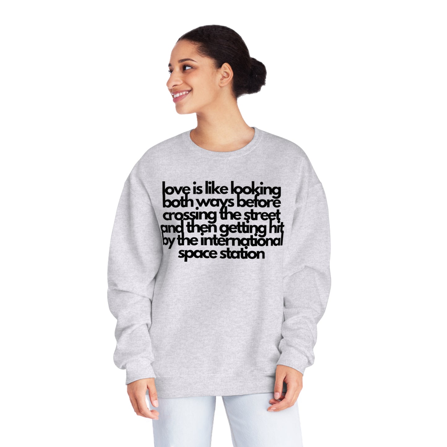 Love Is like Looking Both Ways Before Crossing The Street And Then Getting Hit By The International Space Station Sweatshirt