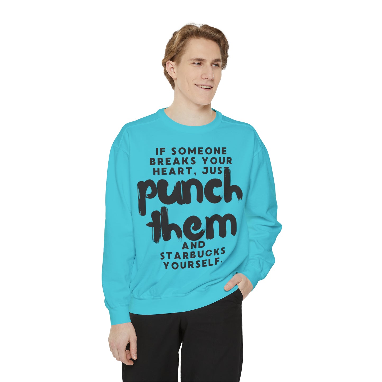 If Someone Breaks Your Heart, Just Punch Them And Starbucks Yourself Sweatshirt