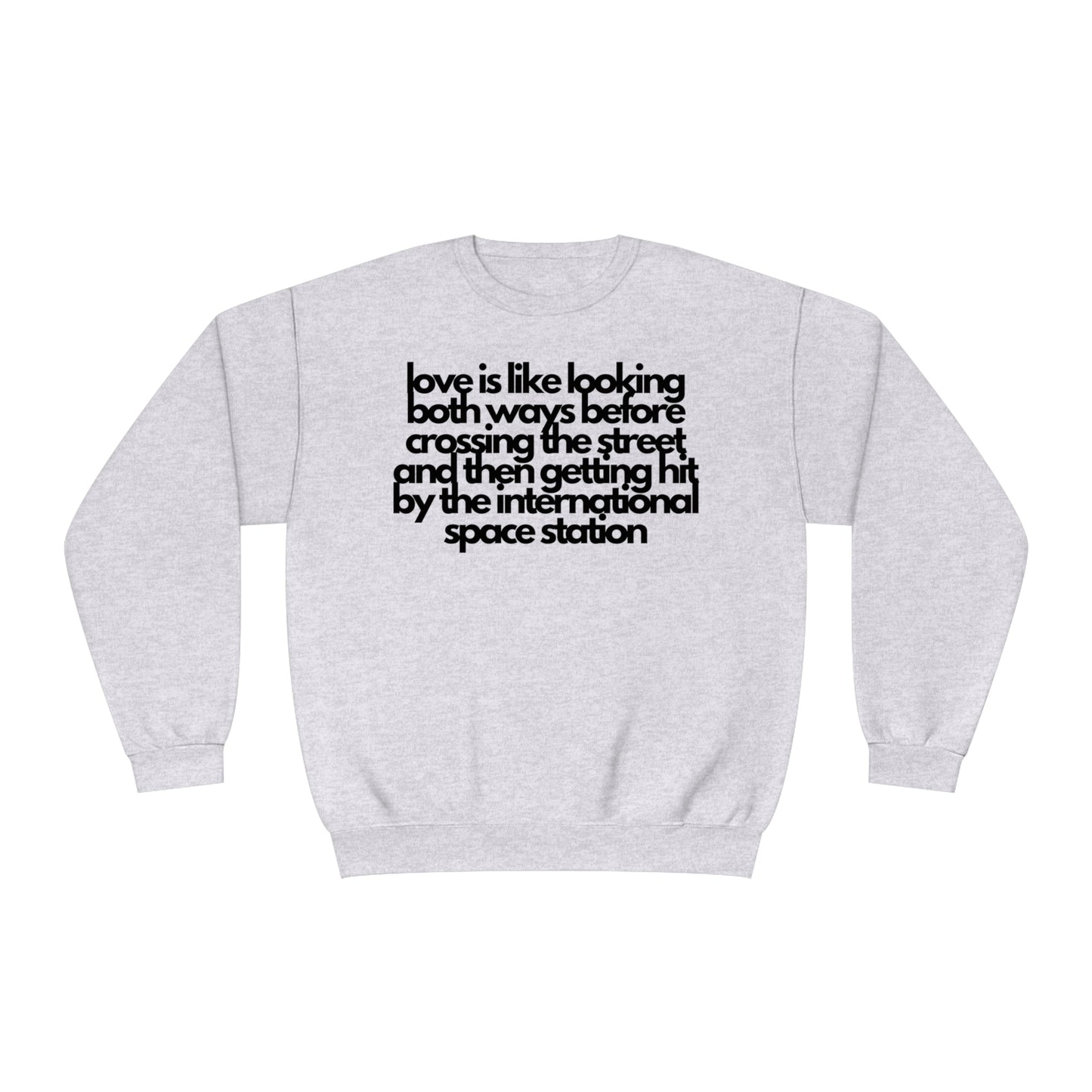 Love Is like Looking Both Ways Before Crossing The Street And Then Getting Hit By The International Space Station Sweatshirt