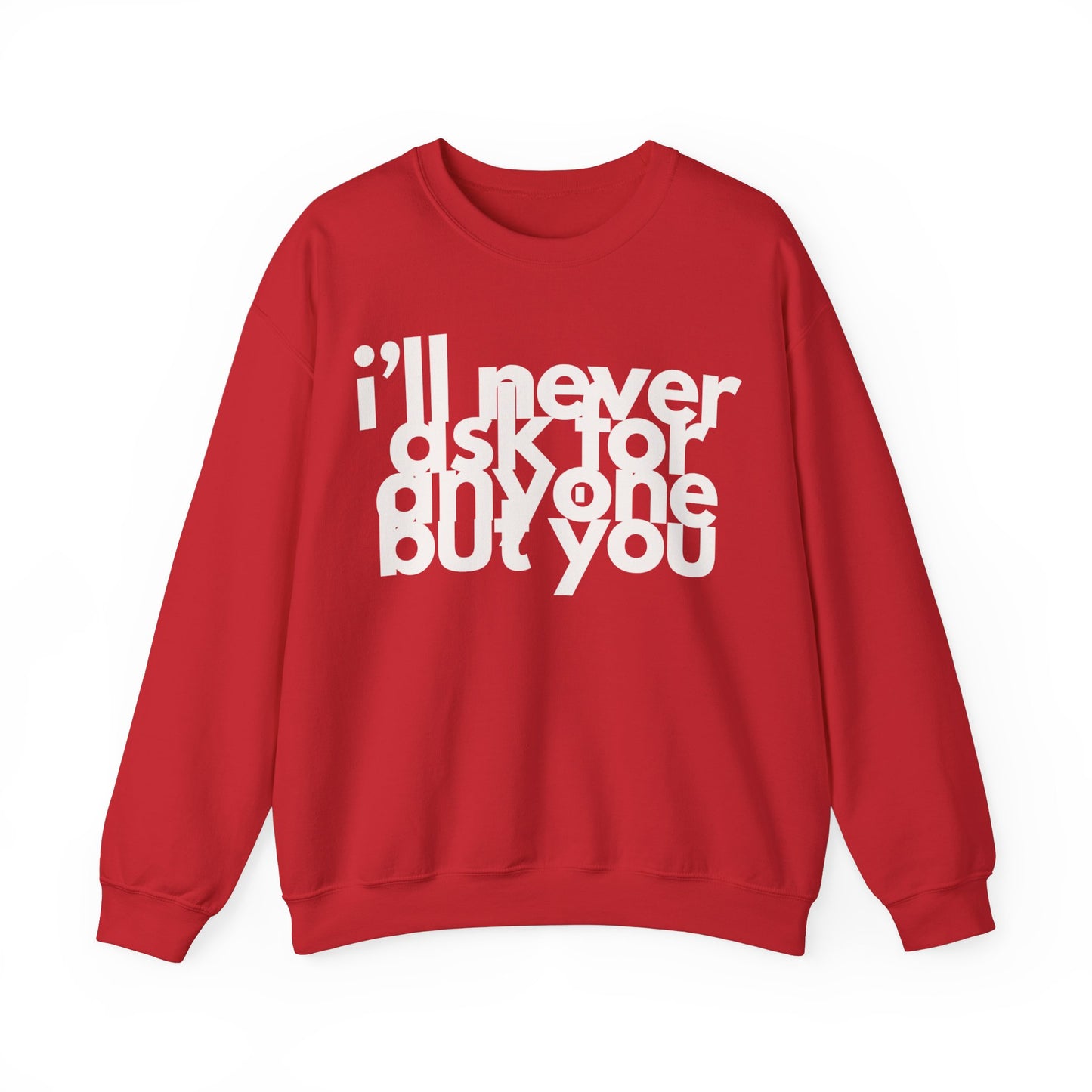 I'll Never Ask For Anyone But you Sweatshirt