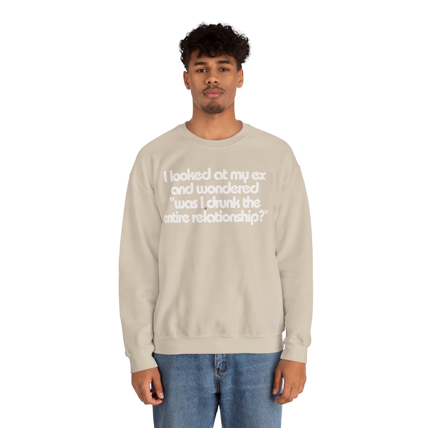 I Looked At My Ex And Wondered "Was I Drunk The Entire Relationship?" Sweatshirt