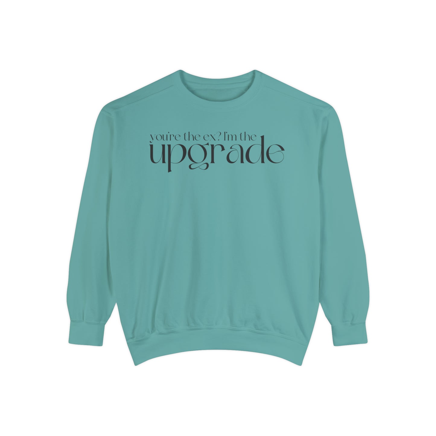 You're The Ex? I'm The Upgrade Sweatshirt