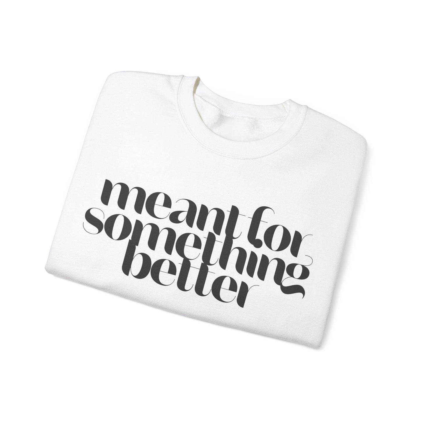 Meant For Something Better Sweatshirt