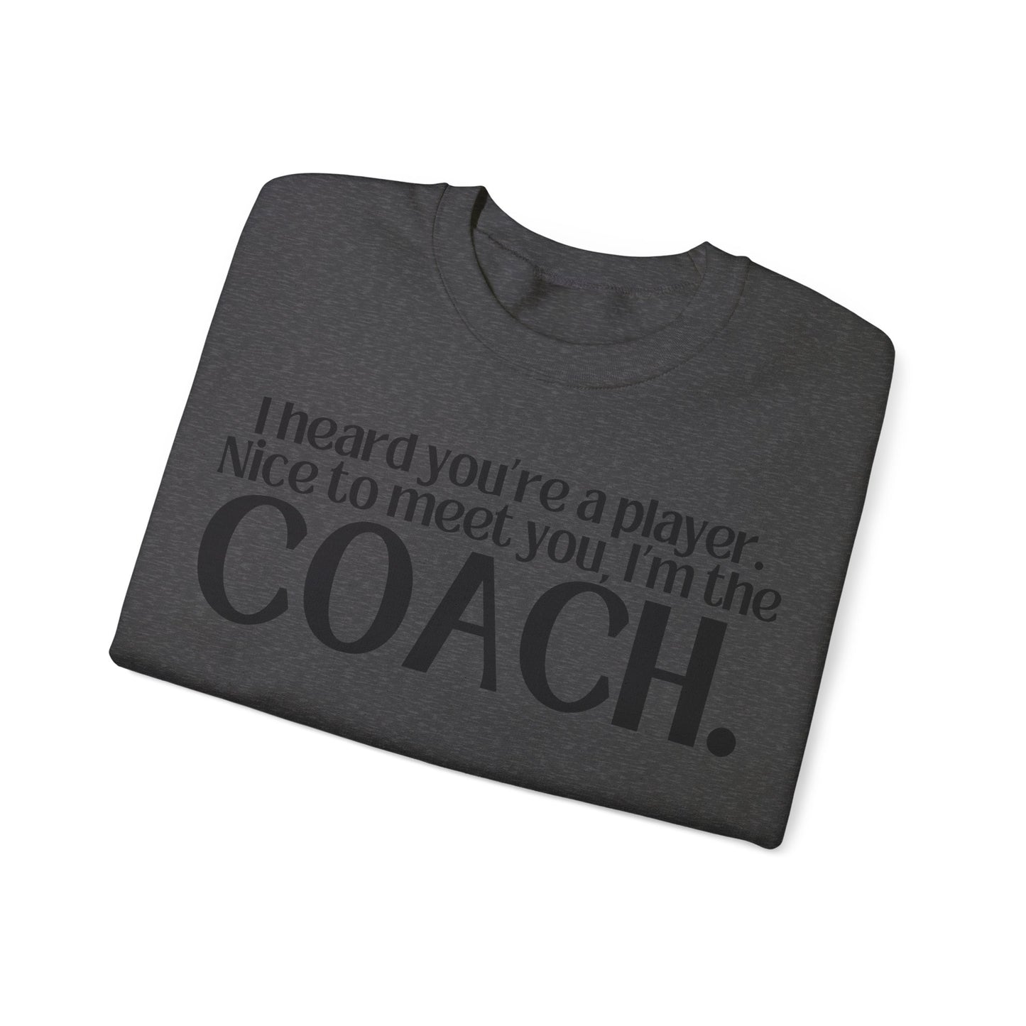 I Heard You're A Player. I'm The Coach. Sweatshirt